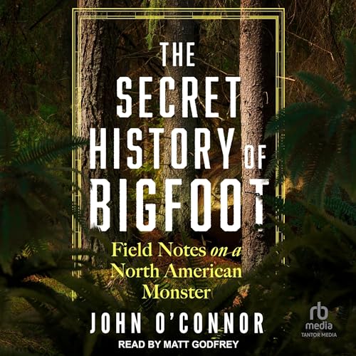 The Secret History of Bigfoot By John O’Connor